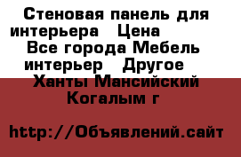 Стеновая панель для интерьера › Цена ­ 4 500 - Все города Мебель, интерьер » Другое   . Ханты-Мансийский,Когалым г.